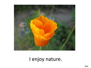 I enjoy nature.
                  Zoe
 