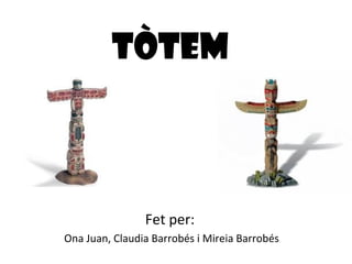 TÒTEM

Fet per:
Ona Juan, Claudia Barrobés i Mireia Barrobés

 