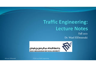 Fall 2021
Dr. Wael ElDessouki
Fall 2021/ ElDessouki . TTENG 441 Traffic Engineering 1
 