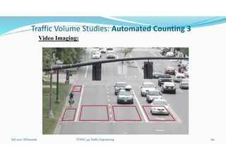 Traffic Volume Studies: Automated Counting 3
Video Imaging:
Fall 2021/ ElDessouki 160
. TTENG 441 Traffic Engineering
 