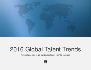 2016 Global Talent Trends
New data on how to get candidates to say "yes" to your jobs
 