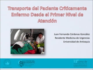 Juan Fernando Cárdenas González
 Residente Medicina de Urgencias
        Universidad de Antioquia
 