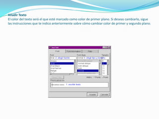 Añadir TextoEl color del texto será el que esté marcado como color de primer plano. Si deseas cambiarlo, sigue las instrucciones que te indico anteriormente sobre cómo cambiar color de primer y segundo plano.