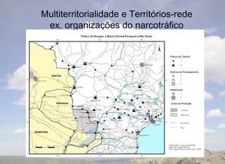 Multiterritorialidade e Territórios-rede
 ex. organizações do narcotráfico
 