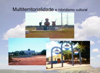 Multiterritorialidade e hibridismo cultural
 