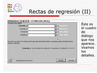 Rectas de regresión (II)

                    Éste es
                    el cuadro
                    de
                    diálogo
                    que nos
                    aparece.
                    Veamos
                    los
                    detalles.
 