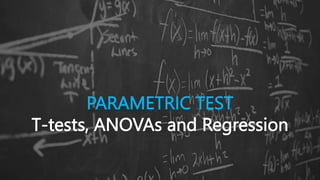PARAMETRIC TEST
T-tests, ANOVAs and Regression
 