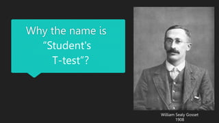 Why the name is
William Sealy Gosset
1908
“Student's
T-test”?
 