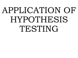 APPLICATION OF
HYPOTHESIS
TESTING
 