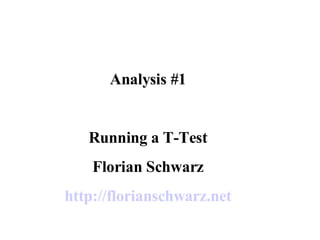 Analysis #1 Running a T-Test Florian Schwarz http://florianschwarz.net 