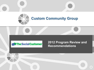 Custom Community Group




       2012 Program Review and
       Recommendations




                                 1
 