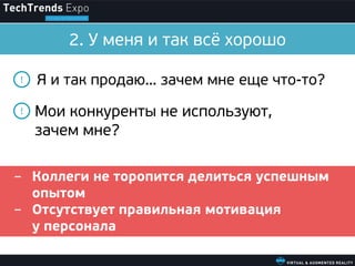 • Я и так продаю… зачем мне еще что-то?
2. У меня и так всё хорошо
!
!
– Коллеги не торопится делиться успешным
опытом
– Отсутствует правильная мотивация
у персонала
Мои конкуренты не используют,
зачем мне?
 