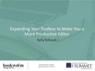 Expanding Your Toolbox to Make You a
More Productive Editor
Kelly Schrank
Expanding Your Toolbox
@headbookworm #stc19
 