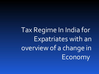 Tax Regime In India for  Expatriates with an overview of a change in Economy  