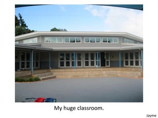 My huge classroom.
                     Jayme
 