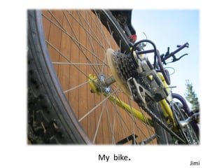 My bike.
           Jimi
 