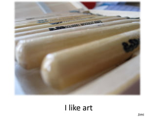 I like art
             Jimi
 