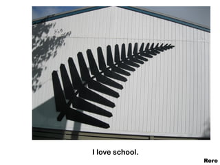 I love school.
                 Rere
 