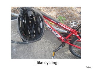 I like cycling.
                  Coby
 