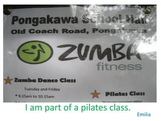 I am part of a pilates class.
                                Emilia
 