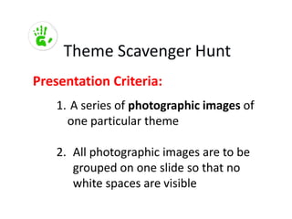 Theme Scavenger Hunt
Presentation Criteria:
    1. A series of photographic images of
      one particular theme

    2. A...