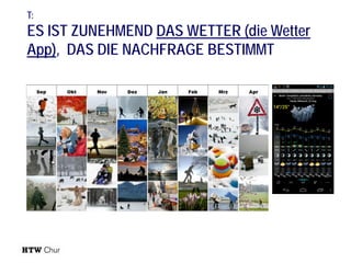 T:

ES IST ZUNEHMEND DAS WETTER (die Wetter
App), DAS DIE NACHFRAGE BESTIMMT

 