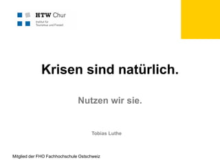 Krisen sind natürlich.
Nutzen wir sie.

Tobias Luthe

Mitglied der FHO Fachhochschule Ostschweiz

 