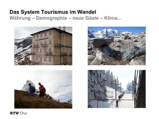 Das System Tourismus im Wandel
Währung – Demographie – neue Gäste – Klima...

 