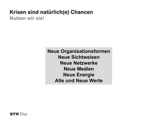 Krisen sind natürlich(e) Chancen
Nutzen wir sie!

Neue Organisationsformen
Neue Sichtweisen
Neue Netzwerke
Neue Medien
Neue Energie
Alte und Neue Werte

 