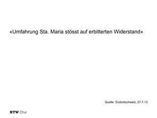 «Umfahrung Sta. Maria stösst auf erbitterten Widerstand»

Quelle: Südostschweiz, 27.7.13

 
