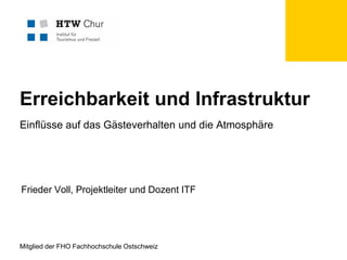 Erreichbarkeit und Infrastruktur
Einflüsse auf das Gästeverhalten und die Atmosphäre

Frieder Voll, Projektleiter und Dozent ITF

Mitglied der FHO Fachhochschule Ostschweiz

 