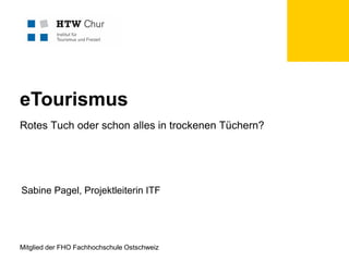eTourismus
Rotes Tuch oder schon alles in trockenen Tüchern?

Sabine Pagel, Projektleiterin ITF

Mitglied der FHO Fachhochschule Ostschweiz

 