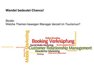Wandel bedeutet Chance!
Studie:
Welche Themen bewegen Manager derzeit im Tourismus?

 