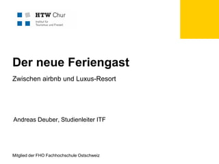 Der neue Feriengast
Zwischen airbnb und Luxus-Resort

Andreas Deuber, Studienleiter ITF

Mitglied der FHO Fachhochschule Ostschweiz

 
