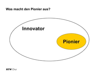 Was macht den Pionier aus?

Innovator
Pionier

 