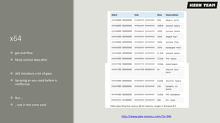x64
 got overflow
 Must control data after
 x64 introduce a lot of gaps
 Spraying as was used before is
ineffective
 But …
 …not in the same pool
http://www.alex-ionescu.com/?p=246
 