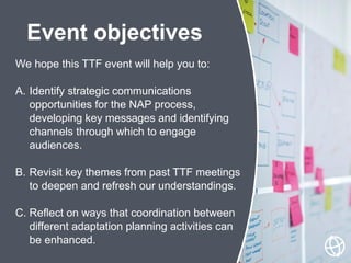 We hope this TTF event will help you to:
A. Identify strategic communications
opportunities for the NAP process,
developin...