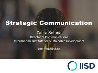 Strategic Communication
Zahra Sethna
Director of Communications
International Institute for Sustainable Development
zsethn...