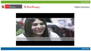 PERÚ NATURAL
PERÚ LIMPIO
www.minam.gob.pewww.minam.gob.pe
Video Summary
 