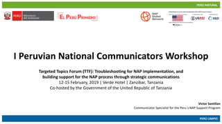PERÚ NATURAL
PERÚ LIMPIO
www.minam.gob.pewww.minam.gob.pe
I Peruvian National Communicators Workshop
Targeted Topics Forum...