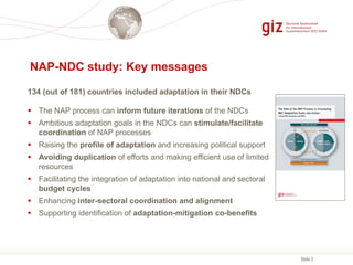 Slide 3
NAP-NDC study: Key messages
134 (out of 181) countries included adaptation in their NDCs
 The NAP process can inf...