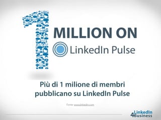 Più di 1 milione di membri
pubblicano su LinkedIn Pulse
Fonte: www.linkedin.com
 