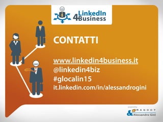 CONTATTI
www.linkedin4business.it
@linkedin4biz
#glocalin15
it.linkedin.com/in/alessandrogini
 