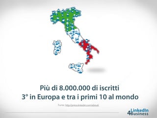 Più di 8.000.000 di iscritti
3° in Europa e tra i primi 10 al mondo
Fonte: http://press.linkedin.com/about/
 