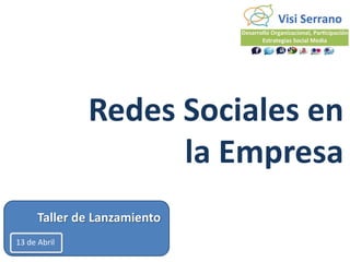 Redes Sociales en
                    la Empresa
      Taller de Lanzamiento
13 de Abril
 