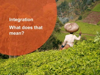 Integration
What does that
mean?
 