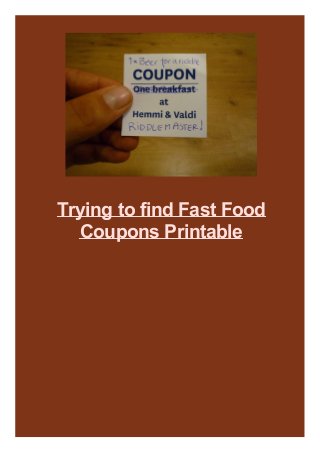 Trying to find Fast Food
Coupons Printable
 