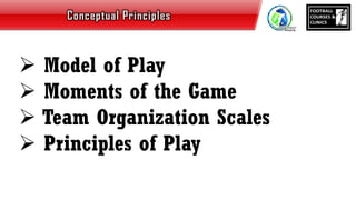  Model of Play
 Moments of the Game
 Team Organization Scales
 Principles of Play
 