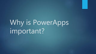 Why is PowerApps
important?
 