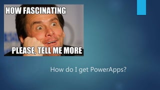 How do I get PowerApps?
 